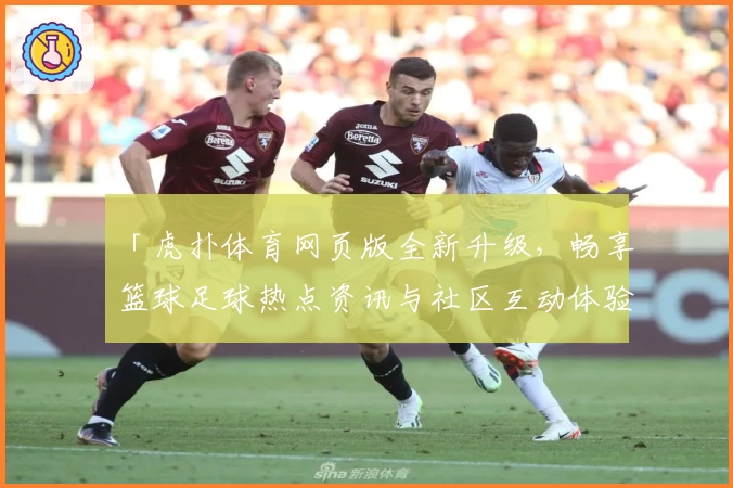 「虎扑体育网页版全新升级，畅享篮球足球热点资讯与社区互动体验」