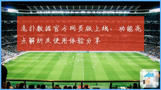 虎扑数据官方网页版上线，功能亮点解析及使用体验分享